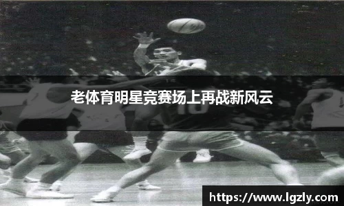 老体育明星竞赛场上再战新风云