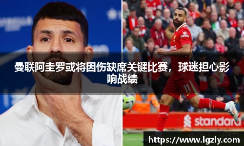 曼联阿圭罗或将因伤缺席关键比赛，球迷担心影响战绩