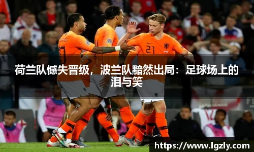 荷兰队憾失晋级，波兰队黯然出局：足球场上的泪与笑