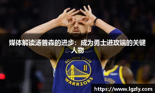 媒体解读汤普森的进步：成为勇士进攻端的关键人物