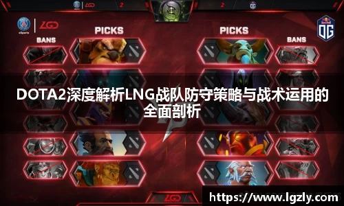 DOTA2深度解析LNG战队防守策略与战术运用的全面剖析