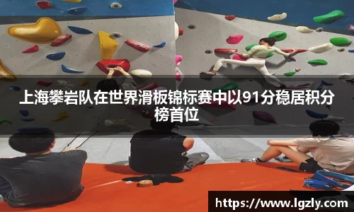 上海攀岩队在世界滑板锦标赛中以91分稳居积分榜首位